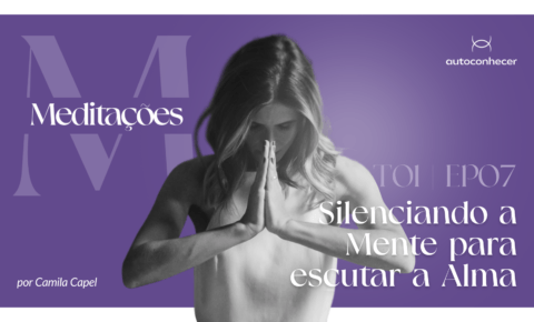 Temp.1 – EP #7 – Silenciando a mente para escutar a alma 10’