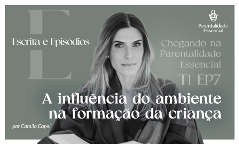 Temp.1 – EP #7 – A INFLUÊNCIA DO AMBIENTE NA FORMAÇÃO DA CRIANÇA