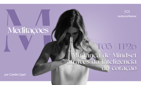 Temp.3 – EP #26 – Mudança de Mindset através da Inteligência do coração
