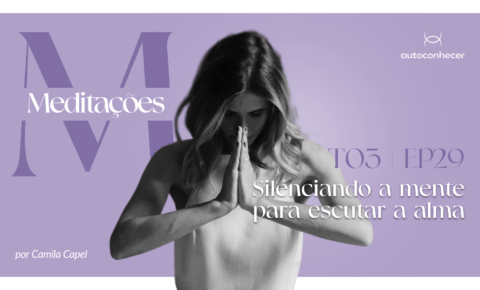 Temp.3 – EP #29 – Silenciando a mente para escutar a alma 10’.