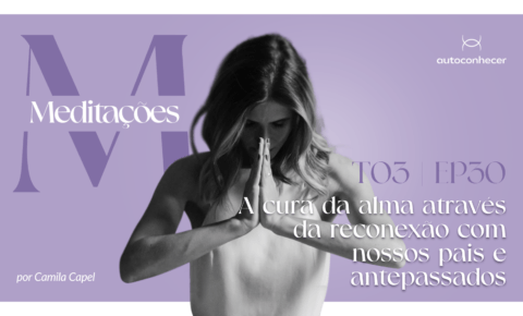 Temp.3 – EP #30 – A cura da alma através da reconexão com nossos pais e antepassados