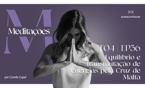 Temp.4 – EP #36 – Equilíbrio e transmutação de energias pela Cruz de Malta