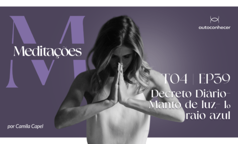 Temp.4 – EP #39 – Decreto Diário- Manto de luz- 1º raio azul